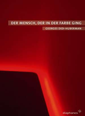 Der Mensch, der in der Farbe ging de Georges Didi-Huberman