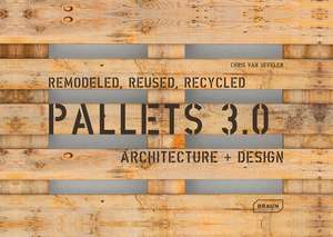 Van Uffelen, C: Pallets 3.0. Remodeled, Reused, Recycled de Chris van Uffelen