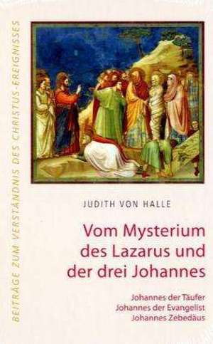 Vom Mysterium des Lazarus und der drei Johannes. Johannes der Täufer, Johannes der Evangelist, Johannes Zebedäus de Judith von Halle