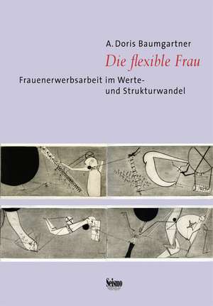 Die flexible Frau. Frauenerwerbsarbeit im Werte- und Strukturwandel de A. Doris Baumgartner