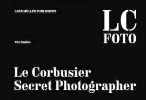 LC Foto: Le Corbusier Secret Photographer de Tim Benton