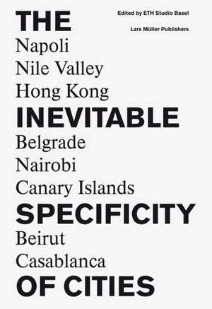 The Inevitable Specificity of Cities de ETH Studio Basel