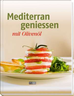 Mediterran geniessen mit Olivenöl de Martin Dalsass