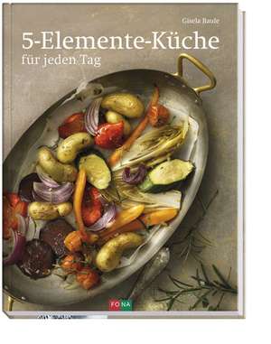 5-Elemente-Küche für jeden Tag de Gisela Baule