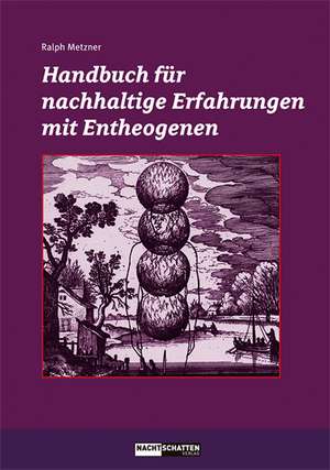 Handbuch für nachhaltige Erfahrungen mit Entheogenen de Ralph Metzner