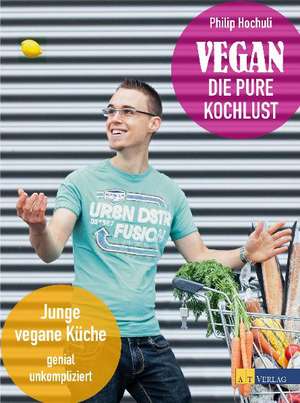 Vegan - die pure Kochlust de Philip Hochuli