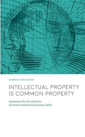 Intellectual Property is Common Property de Andreas von Gunten