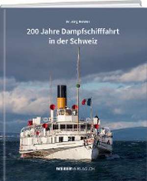 200 Jahre Dampfschifffahrt in der Schweiz de Jürg Meister