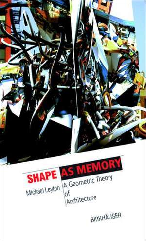 Shape as Memory: A Geometric Theory of Architecture de Michael Leyton