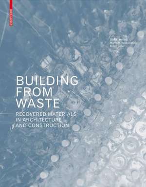 Building from Waste – Recovered Materials in Architecture and Construction de Dirk E. Hebel