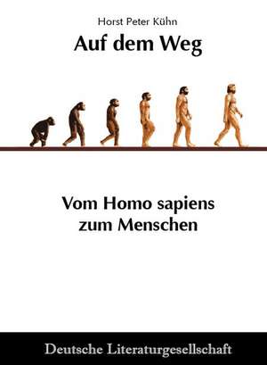 Auf dem Weg - Vom Homo sapiens zum Menschen de Horst Peter Kühn