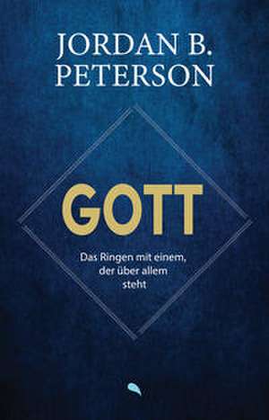 Gott - Das Ringen mit einem, der über allem steht de Jordan B. Peterson