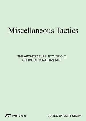 Miscellaneous Tactics: The Architecture, etc. of OJT—Office of Jonathan Tate de Matt Shaw
