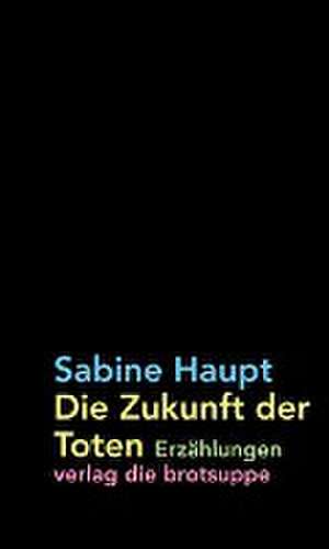 Die Zukunft der Toten de Sabine Haupt