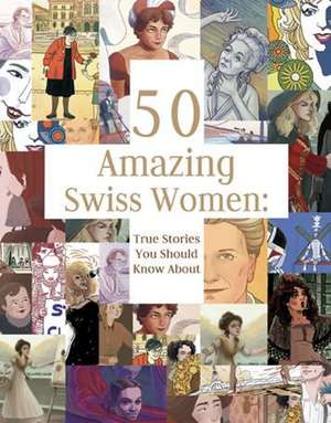 50 Amazing Swiss Women: True Stories You Should Know About de Laurie Theurer