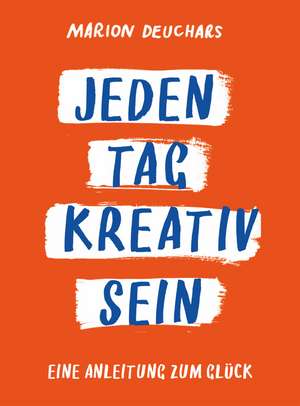 Jeden Tag kreativ sein de Marion Deuchars