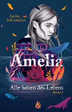 Amelia. Alle Seiten des Lebens de Ashley Schumacher