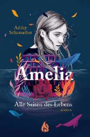 Amelia. Alle Seiten des Lebens de Ashley Schumacher