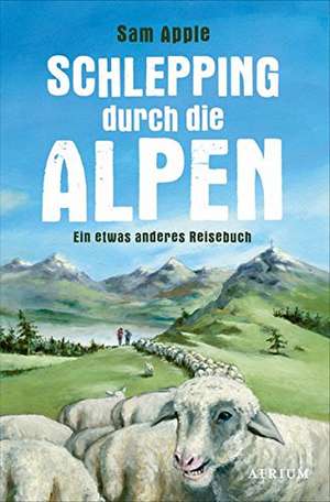 Schlepping durch die Alpen de Sam Apple