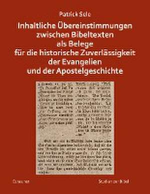 Inhaltliche Übereinstimmungen zwischen Bibeltexten als Belege für die historische Zuverlässigkeit der Evangelien und der Apostelgeschichte de Patrick Sele