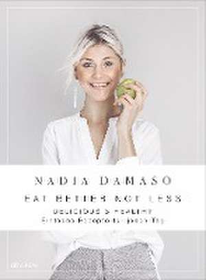 EAT BETTER NOT LESS - delicious & healthy de Nadia Damaso