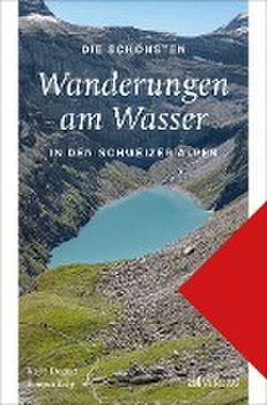 Die schönsten Wanderungen am Wasser in den Schweizer Alpen de Hans Joachim Degen