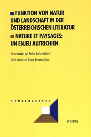 Funktion Von Natur Und Landschaft in Der Oesterreichischen Literatur. Nature Et Paysages: Un Enjeu Autrichien de Régine Battiston-Zuliani