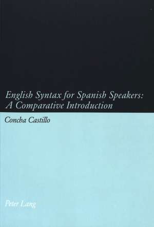 English Syntax for Spanish Speakers: A Comparative Introduction de Concha Castillo