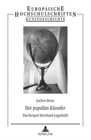 Der Populaere Kuenstler: Das Beispiel Bernhard Luginbuehl de Jochen Hesse