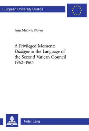 A Privileged Moment: Dialogue in the Language of the Second Vatican Council 1962-1965 de Ann Michele Nolan