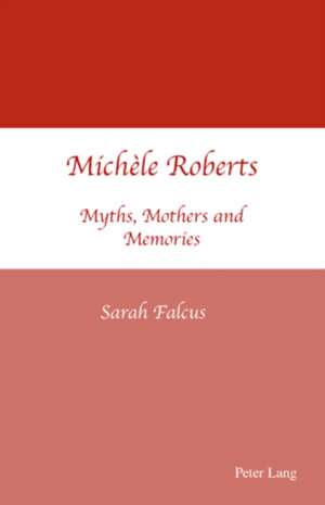 Michele Roberts: Myths, Mothers and Memories de Sarah Falcus