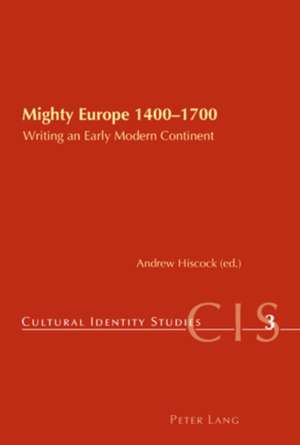 Mighty Europe 1400-1700: Writing an Early Modern Continent de Andrew Hiscock