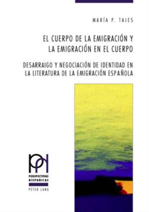 El Cuerpo de La Emigracion y La Emigracion En El Cuerpo: Desarraigo y Negociacion de Identidad En La Literatura de La Emigracion Espanola = El Cuerpo de María P. Tajes