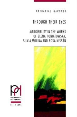 Through Their Eyes: Marginality in the Works of Elena Poniatowska, Sivlia Molina and Rosa Nissn de Nathanial Eli Gardner