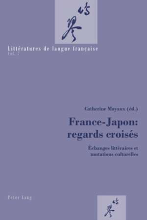 France-Japon: Echanges Litteraires Et Mutations Culturelles de Catherine Mayaux