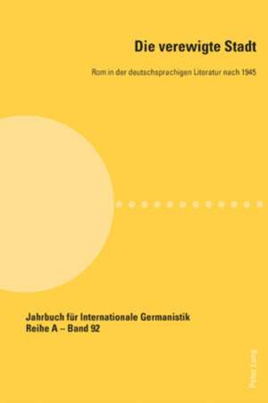 Die Verewigte Stadt: ROM in Der Deutschsprachigen Literatur Nach 1945 de Ralf Georg Czapla