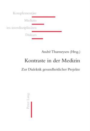 Kontraste in Der Medizin: Zur Dialektik Gesundheitlicher Projekte de André Thurneysen