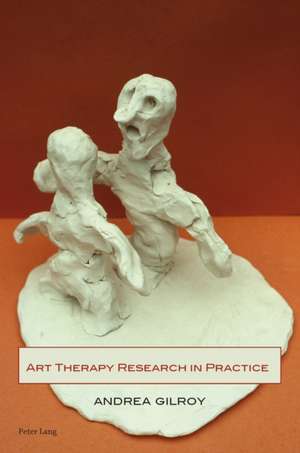 Art Therapy Research in Practice de Andrea Gilroy