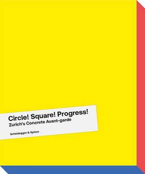 Circle! Square! Progress!: Zurich's Concrete Avant-garde. Max Bill, Camille Graeser, Verena Loewensberg, Richard Paul Lohse and Their Times de Thomas Haemmerli