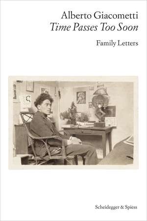 Alberto Giacometti—Time Passes Too Soon: Family Letters de Alberto Giacometti Foundation