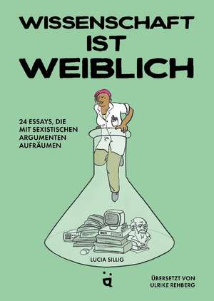 Wissenschaft ist weiblich de Lucia Sillig