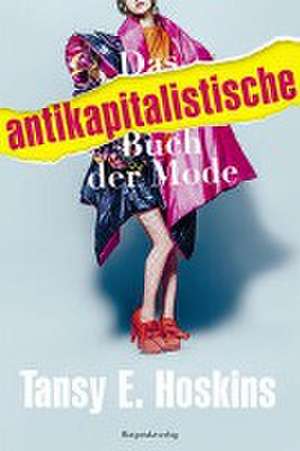 Das antikapitalistische Buch der Mode de Tansy E. Hoskins