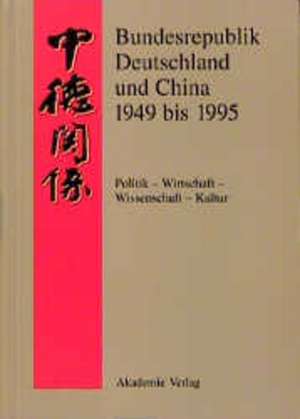 Bundesrepublik Deutschland und China 1949 bis 1995: Politik – Wirtschaft – Wissenschaft – Kultur. Eine Quellensammlung de Mechthild Leutner