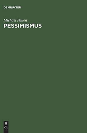 Pessimismus: Geschichtsphilosophie, Metaphysik und Moderne von Nietzsche bis Spengler de Michael Pauen