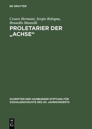 Proletarier der "Achse": Sozialgeschichte der italienischen Fremdarbeit in NS-Deutschland 1937–1943 de Cesare Bermani