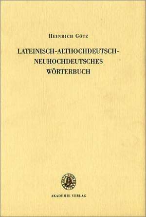 Althochdeutsches Wörterbuch. Lateinisch-althochdeutsch-neuhochdeutsches Wörterbuch de Heinrich Götz