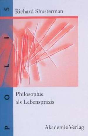 Philosophie als Lebenspraxis de Richard Shusterman