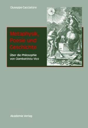 Metaphysik, Poesie und Geschichte: Über die Philosophie von Giambattista Vico de Giuseppe Cacciatore