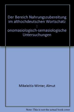 Der Bereich Nahrungszubereitung im althochdeutschen Wortschatz de Almut Mikeleitis-Winter