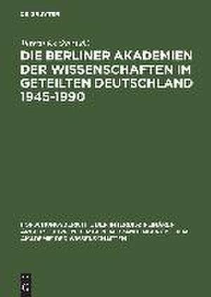 Die Berliner Akademien der Wissenschaften im geteilten Deutschland 1945–1990 de Jürgen Kocka